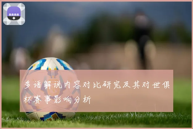 多语解说内容对比研究及其对世俱杯赛事影响分析
