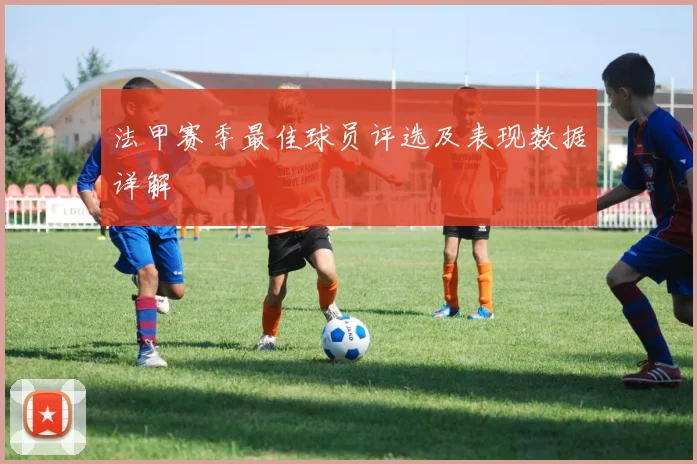 法甲赛季最佳球员评选及表现数据详解