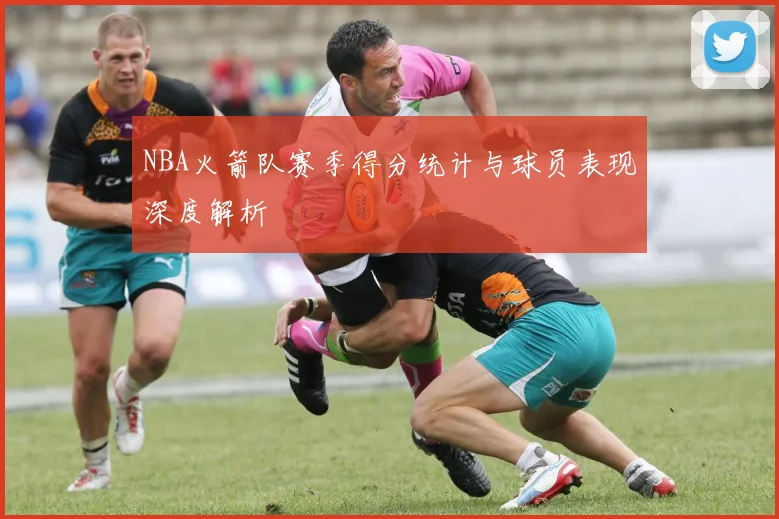 NBA火箭队赛季得分统计与球员表现深度解析