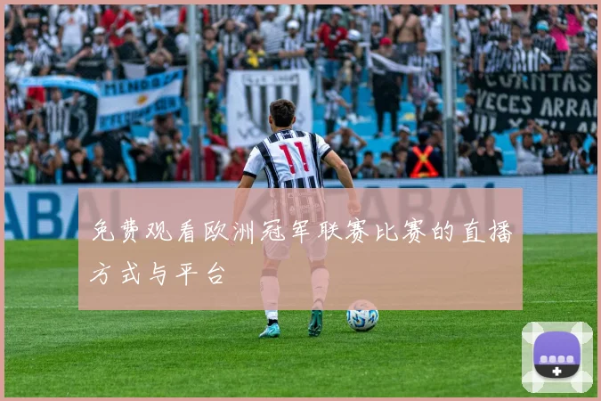 免费观看欧洲冠军联赛比赛的直播方式与平台