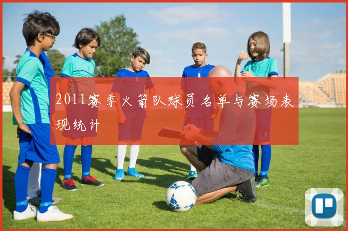 2011赛季火箭队球员名单与赛场表现统计