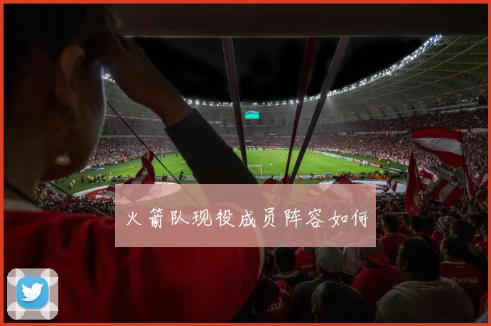 火箭队现役成员阵容如何